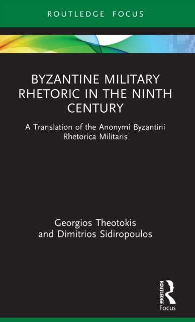 Byzantine Military Rhetoric in the Ninth Century : A Translation of the Anonymi Byzantini Rhetorica Militaris, Hardback Book