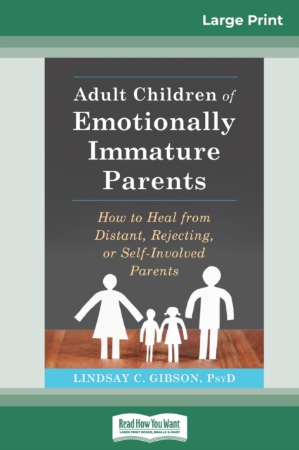Adult Children of Emotionally Immature Parents : How to Heal from Distant, Rejecting, or Self-Involved Parents (16pt Large Print Edition), Paperback / softback Book