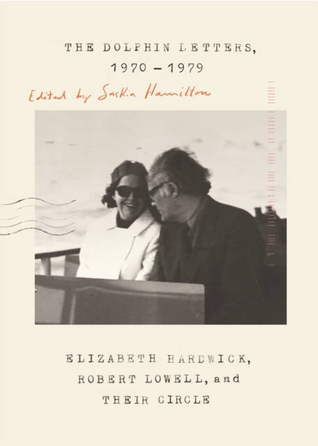 The Dolphin Letters, 1970-1979 : Elizabeth Hardwick, Robert Lowell, and Their Circle, Paperback / softback Book