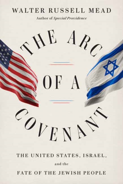 The Arc of a Covenant : The United States, Israel, and the Fate of the Jewish People , Hardback Book