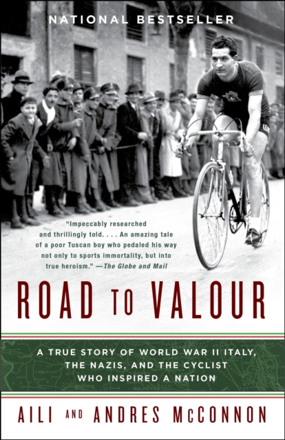 Road to Valour : A True Story of World War II Italy, the Nazis, and the Cyclist Who Inspired a Nation, EPUB eBook