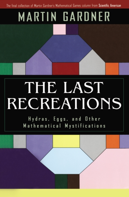 The Last Recreations : Hydras, Eggs, and Other Mathematical Mystifications, PDF eBook
