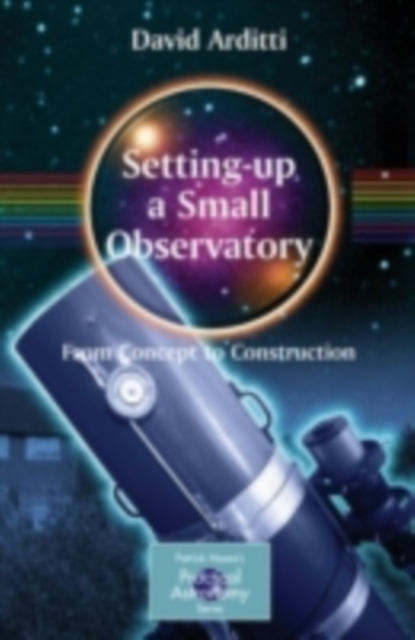 Setting-Up a Small Observatory: From Concept to Construction, PDF eBook