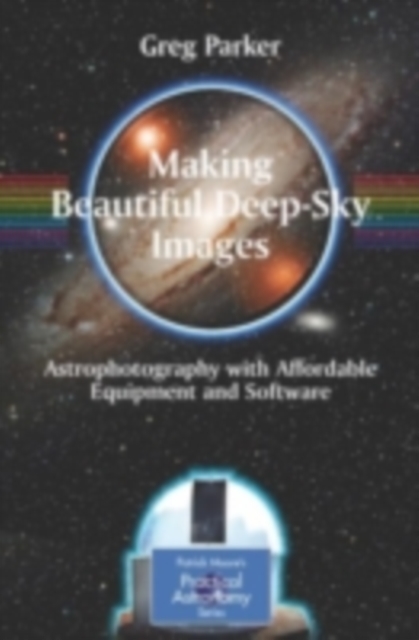Making Beautiful Deep-Sky Images : Astrophotography with Affordable Equipment and Software, PDF eBook