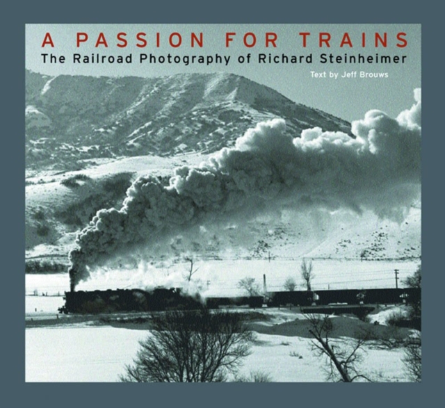 A Passion for Trains : The Railroad Photography of Richard Steinheimer, Hardback Book