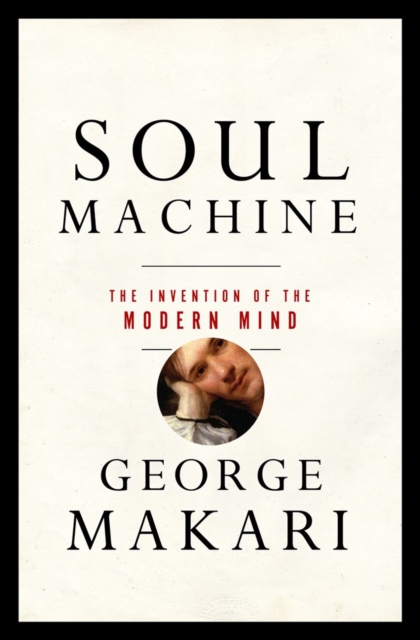 Soul Machine : The Invention of the Modern Mind, Hardback Book