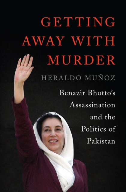 Getting Away with Murder : Benazir Bhutto's Assassination and the Politics of Pakistan, Hardback Book