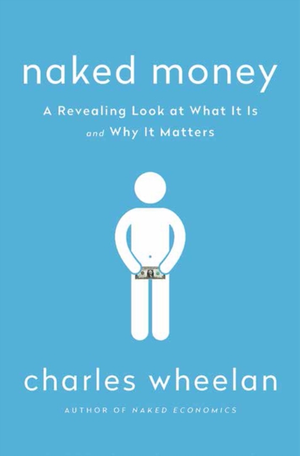 Naked Money : A Revealing Look at What It Is and Why It Matters, Hardback Book