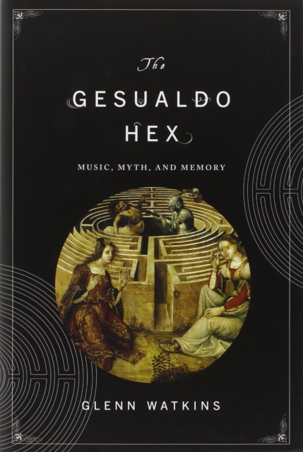 The Gesualdo Hex : Music, Myth, and Memory, Hardback Book