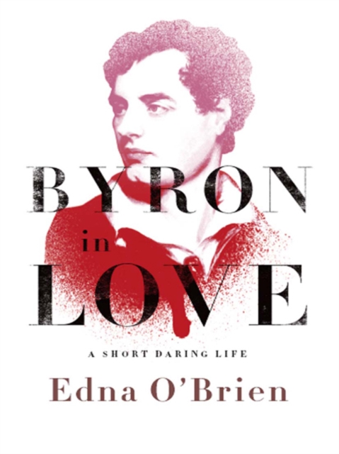 Byron in Love : A Short Daring Life, EPUB eBook
