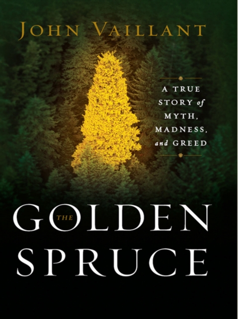 The Golden Spruce: A True Story of Myth, Madness, and Greed, EPUB eBook