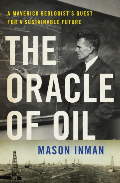 The Oracle of Oil : A Maverick Geologist's Quest for a Sustainable Future, Hardback Book