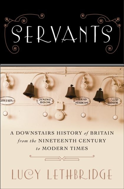 Servants : A Downstairs History of Britain from the Nineteenth Century to Modern Times, EPUB eBook