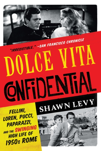 Dolce Vita Confidential : Fellini, Loren, Pucci, Paparazzi, and the Swinging High Life of 1950s Rome, EPUB eBook