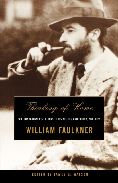 Thinking of Home : William Faulkner's Letters to His Mother and Father, 1918-1925, Paperback / softback Book
