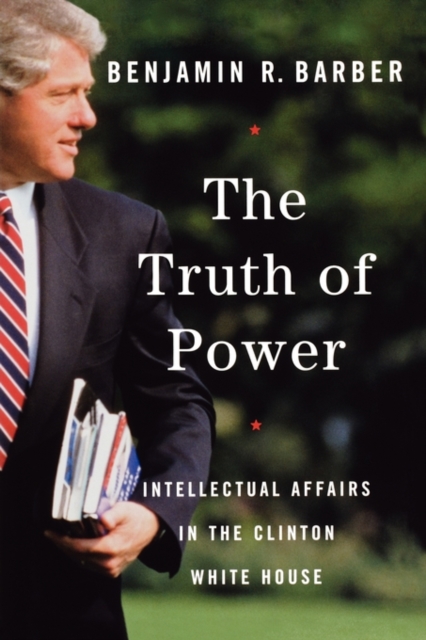 The Truth of Power : Intellectual Affairs in the Clinton White House, Paperback / softback Book