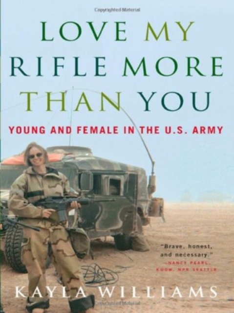 Love My Rifle More Than You : Young, Female and in the U.S. Army, Paperback Book