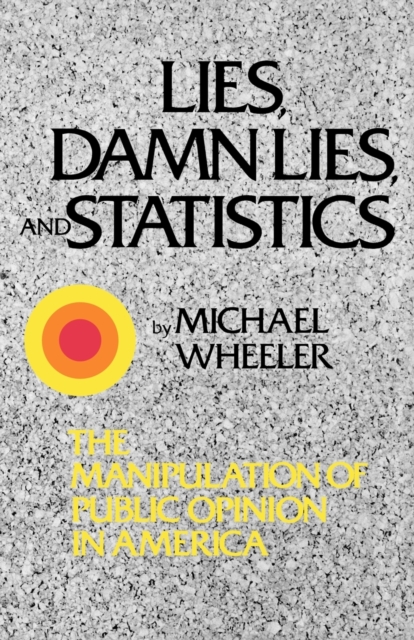 Lies, Damn Lies, and Statistics : The Manipulation of Public Opinion in America, Paperback / softback Book