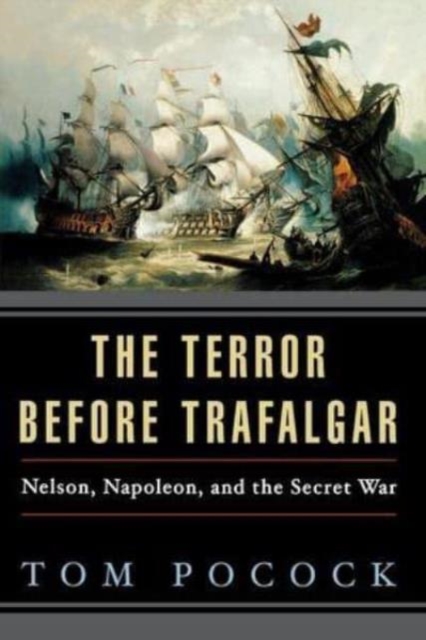 The Terror Before Trafalgar : Nelson, Napoleon, and the Secret War, Paperback / softback Book