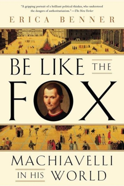 Be Like the Fox : Machiavelli In His World, Paperback / softback Book