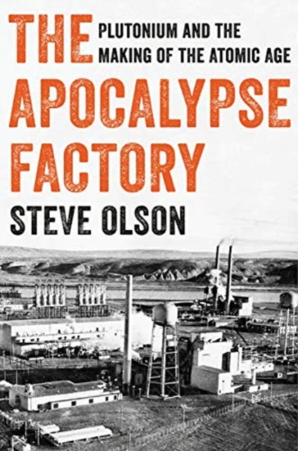 The Apocalypse Factory : Plutonium and the Making of the Atomic Age, Hardback Book