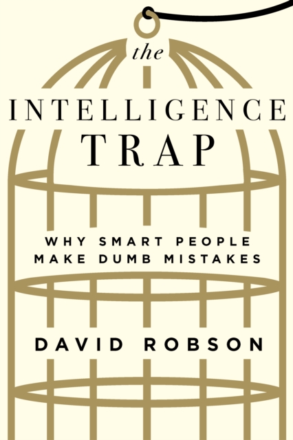The Intelligence Trap : Why Smart People Make Dumb Mistakes, EPUB eBook