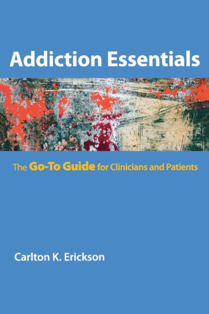 Addiction Essentials : The Go-To Guide for Clinicians and Patients, Paperback / softback Book