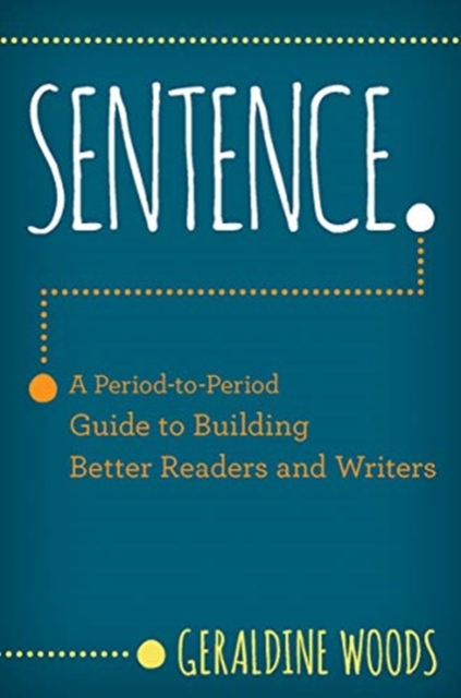 Sentence. : A Period-to-Period Guide to Building Better Readers and Writers, Paperback / softback Book