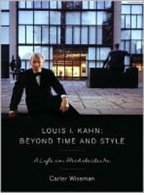Louis I. Kahn: Beyond Time and Style : A Life in Architecture, Hardback Book