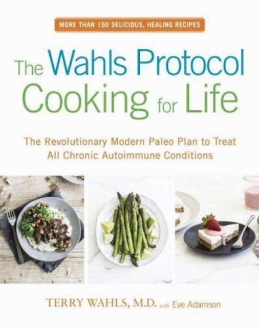 The Wahls Protocol Cooking For Life : The Revolutionary Modern Paleo Plan to Treat All Chronic Autoimmune Conditions, Paperback / softback Book