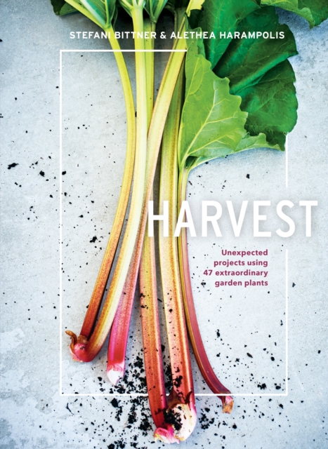 Harvest : Unexpected Projects Using 47 Extraordinary Garden Plants, Hardback Book