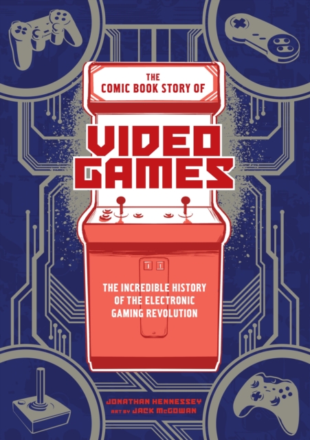 The Comic Book Story of Video Games : The Incredible History of the Electronic Gaming Revolution, Paperback / softback Book
