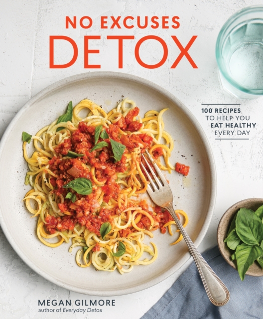 No Excuses Detox : 100 Recipes to Help You Eat Healthy Every Day [A Cookbook], Paperback / softback Book