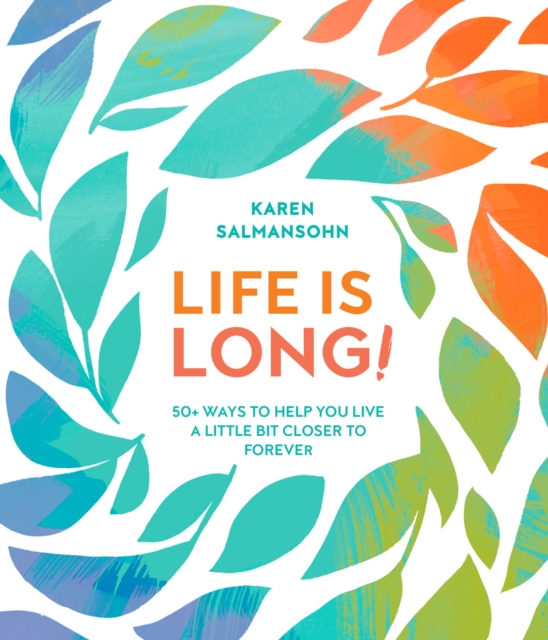 Life Is Long! : 50 Ways to Help You Live a Little Bit Closer to Forever, Hardback Book
