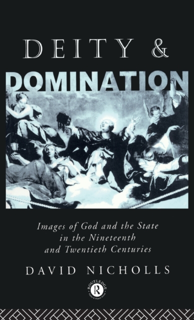 Deity and Domination : Images of God and the State in the 19th and 20th Centuries, Hardback Book