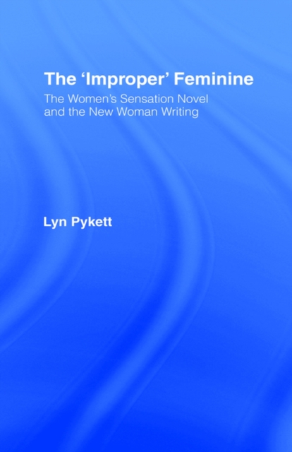 The 'Improper' Feminine : The Women's Sensation Novel and the New Woman Writing, Hardback Book