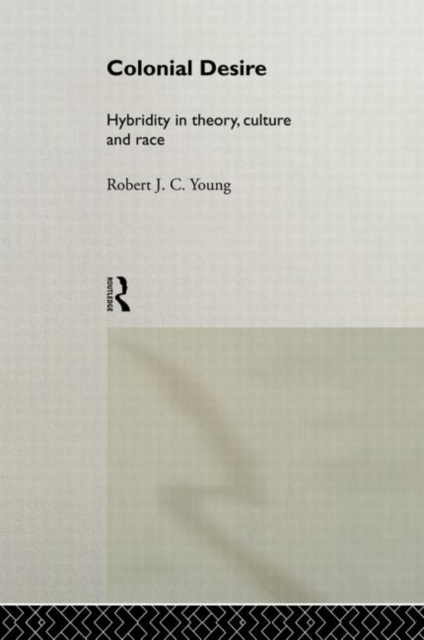 Colonial Desire : Hybridity in Theory, Culture and Race, Hardback Book