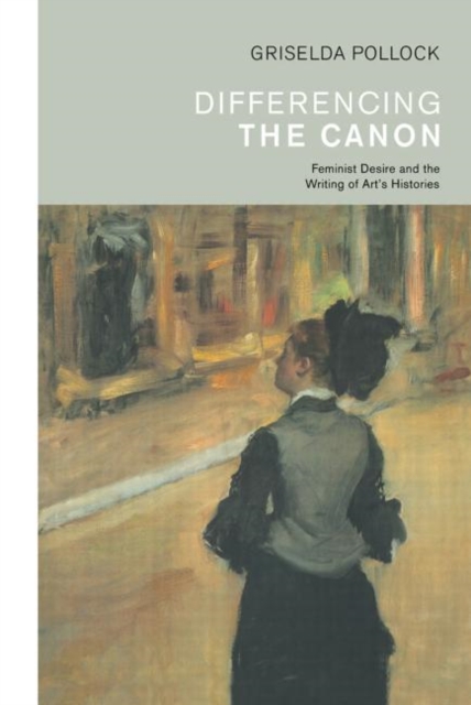 Differencing the Canon : Feminism and the Writing of Art's Histories, Hardback Book