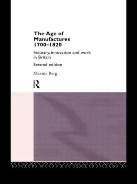 The Age of Manufactures, 1700-1820 : Industry, Innovation and Work in Britain, Paperback / softback Book