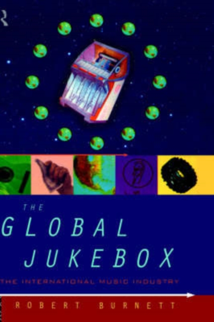 The Global Jukebox : The International Music Industry, Hardback Book