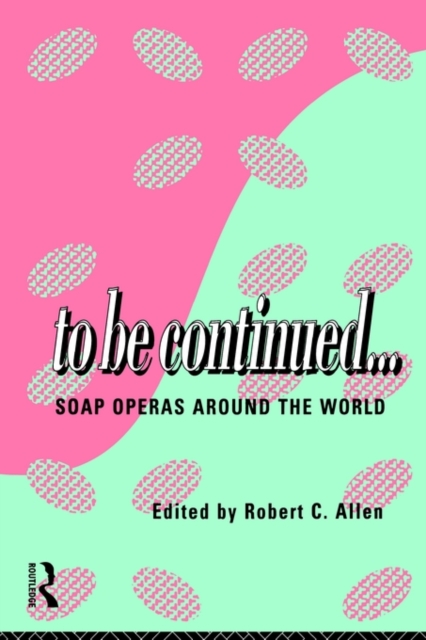 To Be Continued... : Soap Operas Around the World, Paperback / softback Book