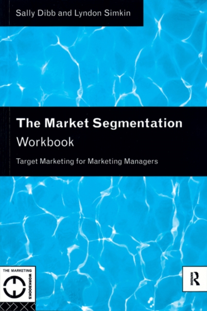 The Market Segmentation Workbook : Target Marketing for Marketing Managers, Paperback / softback Book