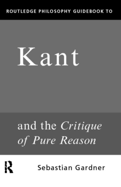 Routledge Philosophy GuideBook to Kant and the Critique of Pure Reason, Hardback Book