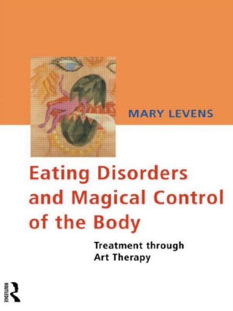 Eating Disorders and Magical Control of the Body : Treatment Through Art Therapy, Paperback / softback Book