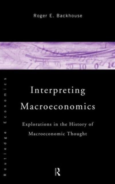 Interpreting Macroeconomics : Explorations in the History of Macroeconomic Thought, Hardback Book