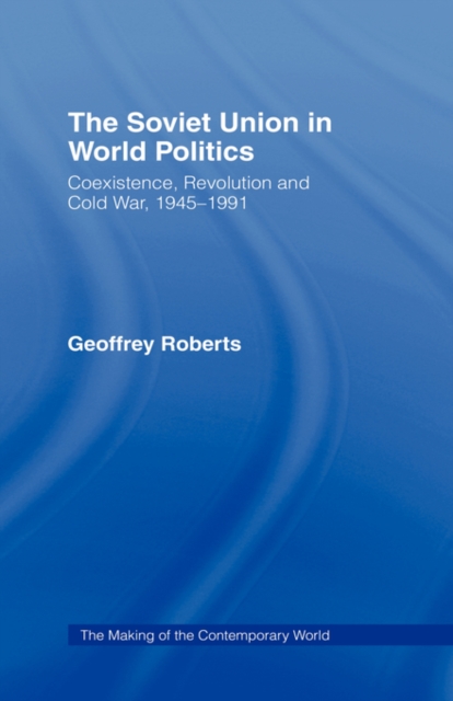 The Soviet Union in World Politics : Coexistence, Revolution and Cold War, 1945-1991, Paperback / softback Book