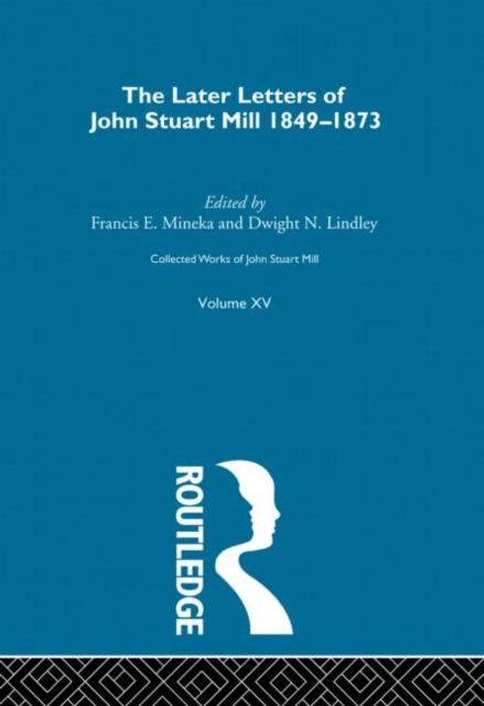 Collected Works of John Stuart Mill : XV. Later Letters 1848-1873 Vol B, Hardback Book