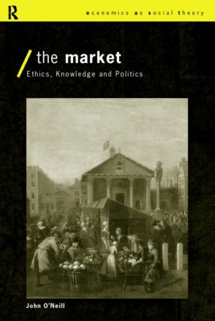 The Market : Ethics, Knowledge and Politics, Paperback / softback Book