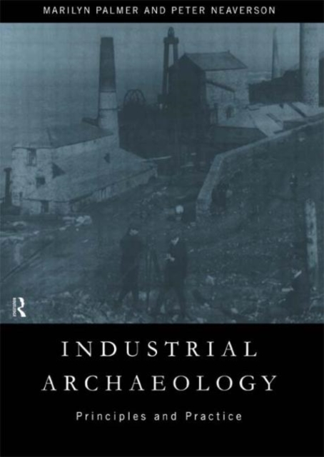 Industrial Archaeology : Principles and Practice, Hardback Book