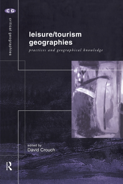 Leisure/Tourism Geographies : Practices and Geographical Knowledge, Paperback / softback Book